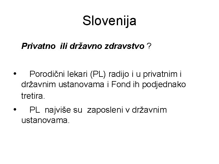 Slovenija Privatno ili državno zdravstvo ? • Porodični lekari (PL) radijo i u privatnim