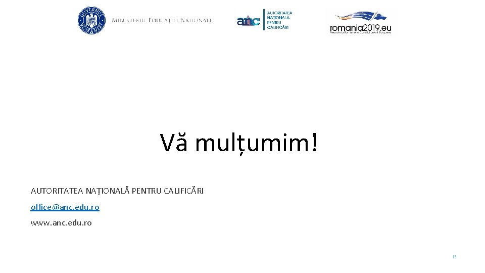 Vă mulțumim! AUTORITATEA NAȚIONALĂ PENTRU CALIFICĂRI office@anc. edu. ro www. anc. edu. ro 15