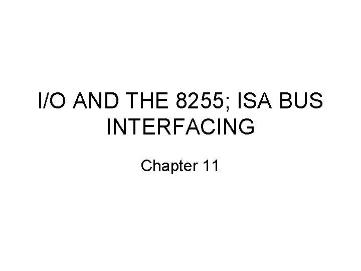 I/O AND THE 8255; ISA BUS INTERFACING Chapter 11 