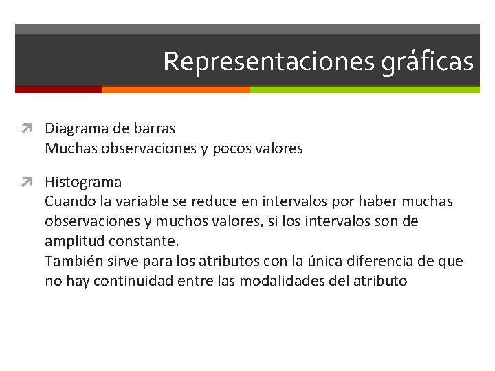 Representaciones gráficas Diagrama de barras Muchas observaciones y pocos valores Histograma Cuando la variable