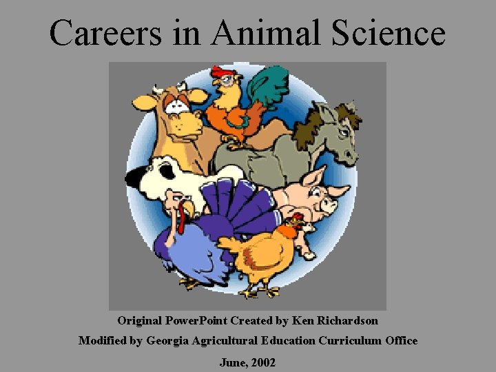Careers in Animal Science Original Power. Point Created by Ken Richardson Modified by Georgia