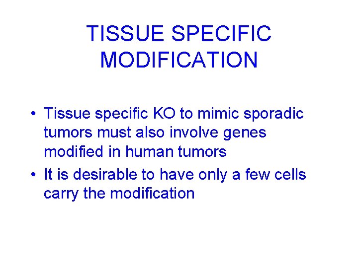 TISSUE SPECIFIC MODIFICATION • Tissue specific KO to mimic sporadic tumors must also involve