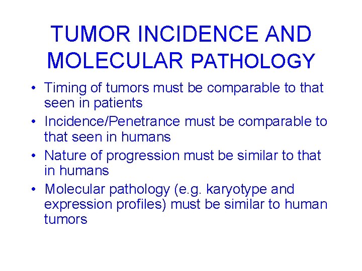 TUMOR INCIDENCE AND MOLECULAR PATHOLOGY • Timing of tumors must be comparable to that