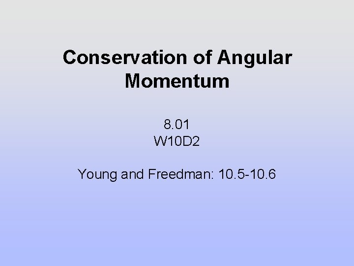 Conservation of Angular Momentum 8. 01 W 10 D 2 Young and Freedman: 10.