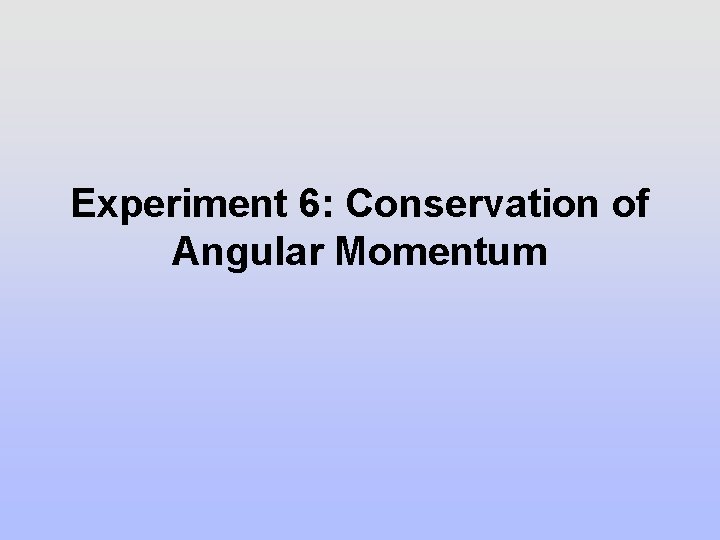 Experiment 6: Conservation of Angular Momentum 