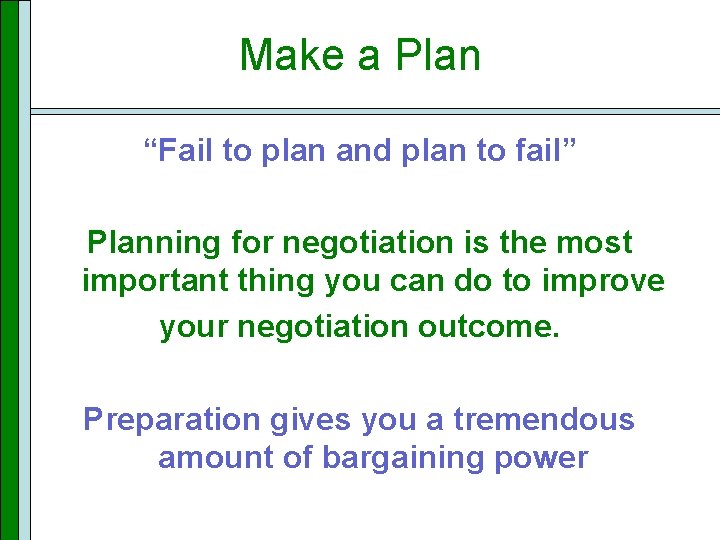 Make a Plan “Fail to plan and plan to fail” Planning for negotiation is