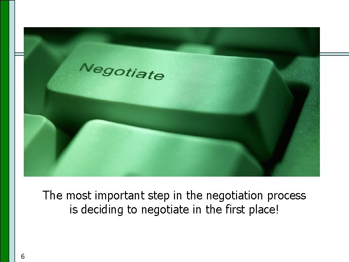 The most important step in the negotiation process is deciding to negotiate in the