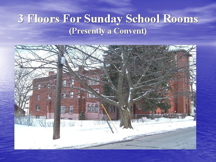 3 Floors For Sunday School Rooms (Presently a Convent) 