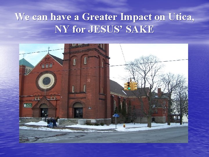 We can have a Greater Impact on Utica, NY for JESUS’ SAKE 