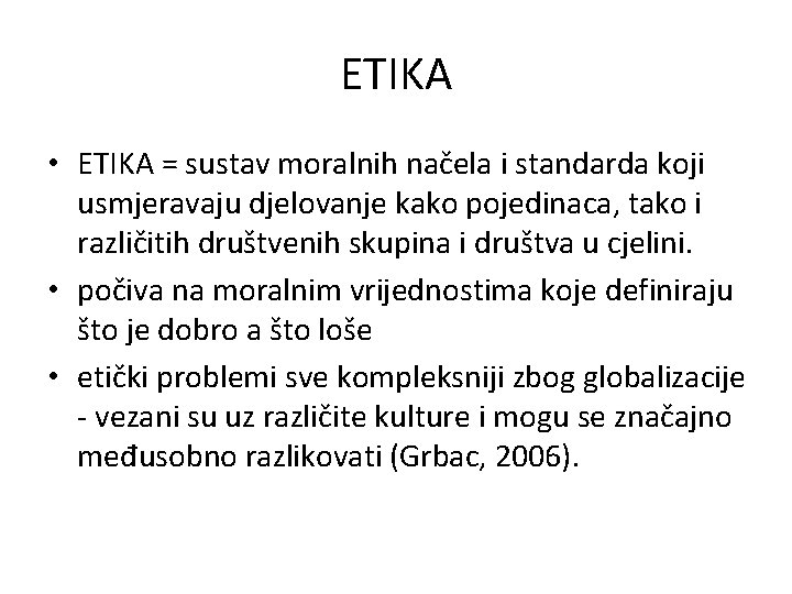 ETIKA • ETIKA = sustav moralnih načela i standarda koji usmjeravaju djelovanje kako pojedinaca,