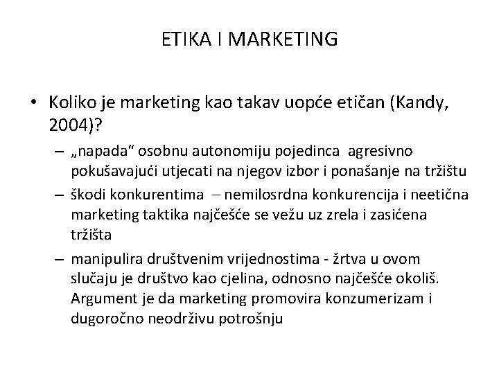 ETIKA I MARKETING • Koliko je marketing kao takav uopće etičan (Kandy, 2004)? –