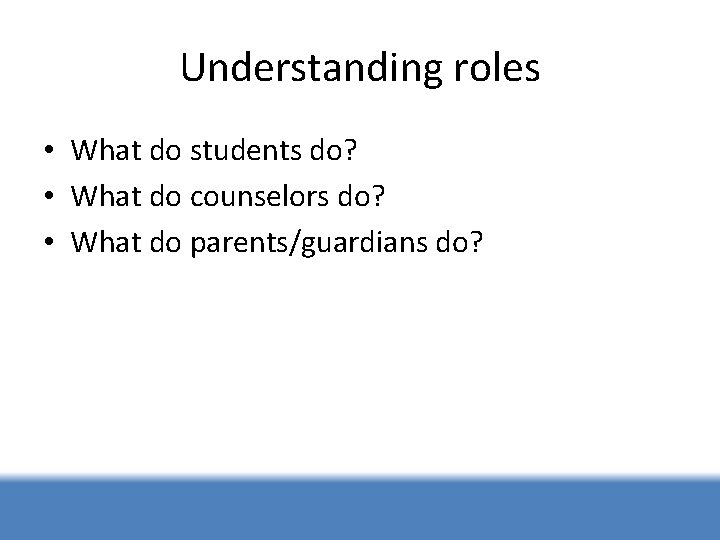 Understanding roles • What do students do? • What do counselors do? • What