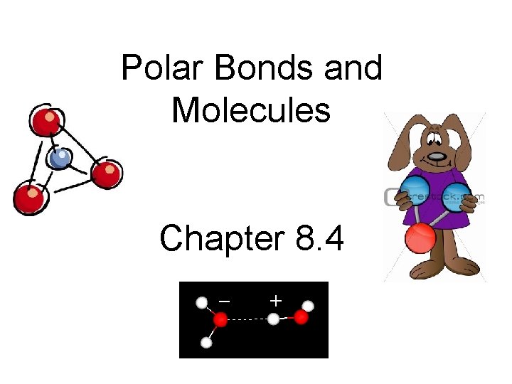 Polar Bonds and Molecules Chapter 8. 4 