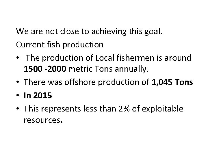 We are not close to achieving this goal. Current fish production • The production