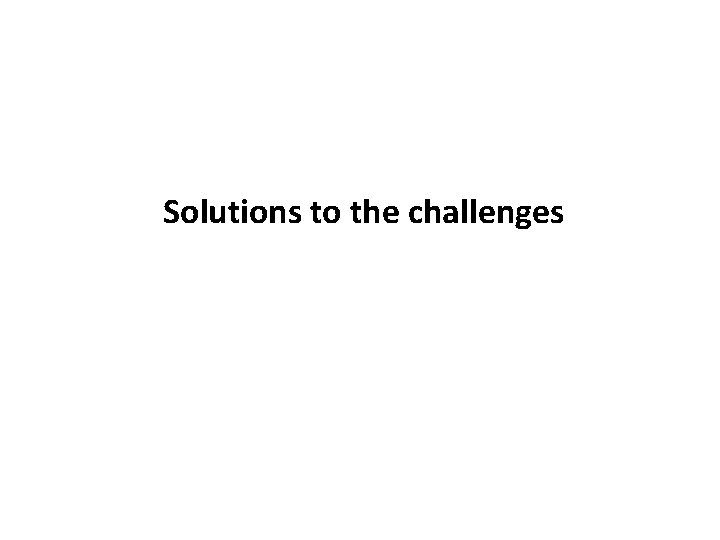 Solutions to the challenges 