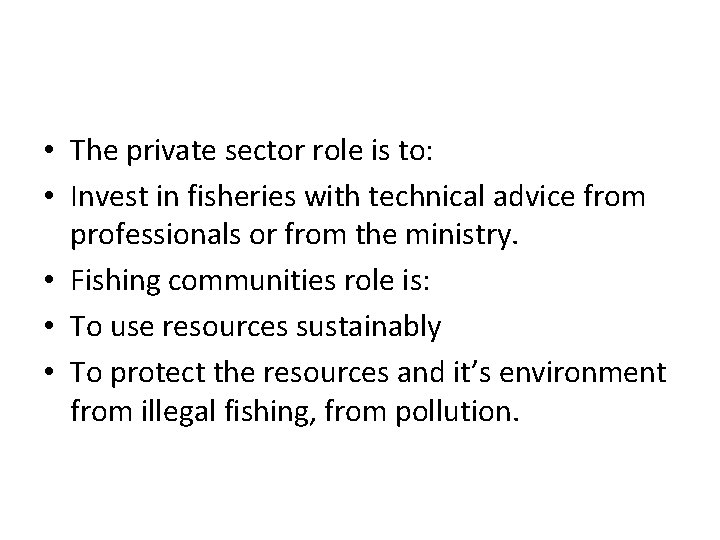  • The private sector role is to: • Invest in fisheries with technical
