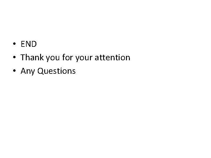  • END • Thank you for your attention • Any Questions 