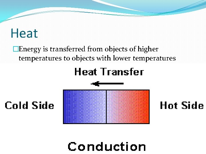 Heat �Energy is transferred from objects of higher temperatures to objects with lower temperatures