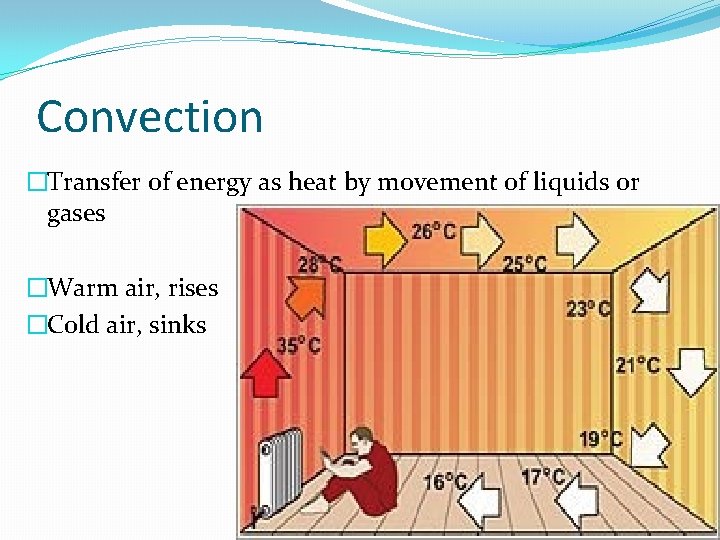 Convection �Transfer of energy as heat by movement of liquids or gases �Warm air,