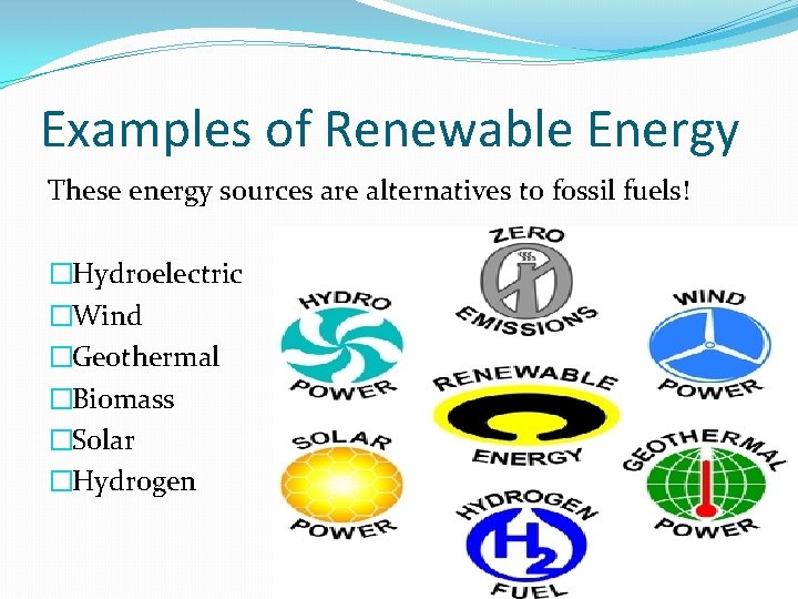 Examples of Renewable Energy These energy sources are alternatives to fossil fuels! �Hydroelectric �Wind