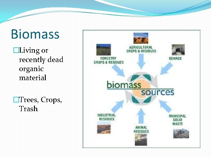 Biomass �Living or recently dead organic material �Trees, Crops, Trash 