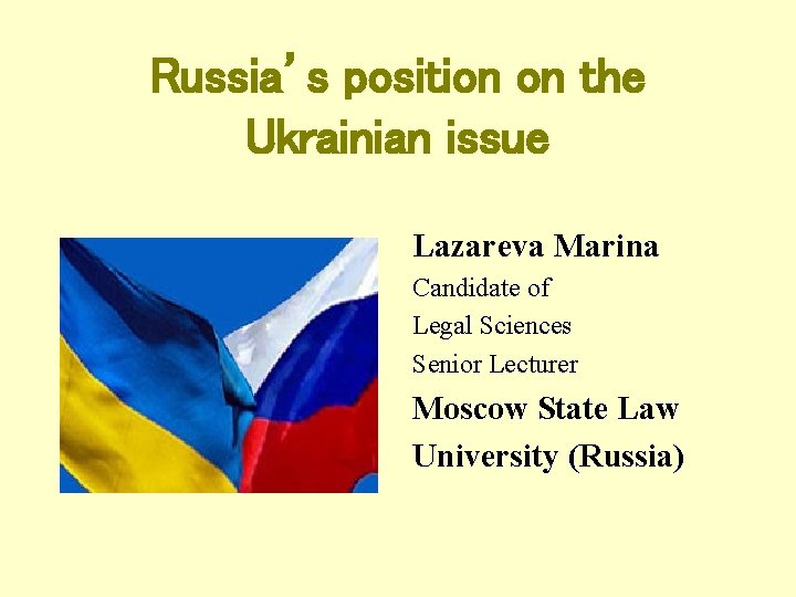 Russia’s position on the Ukrainian issue Lazareva Marina Candidate of Legal Sciences Senior Lecturer