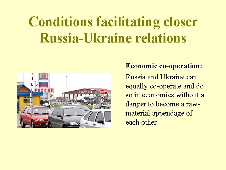 Conditions facilitating closer Russia-Ukraine relations Economic co-operation: Russia and Ukraine can equally co-operate and