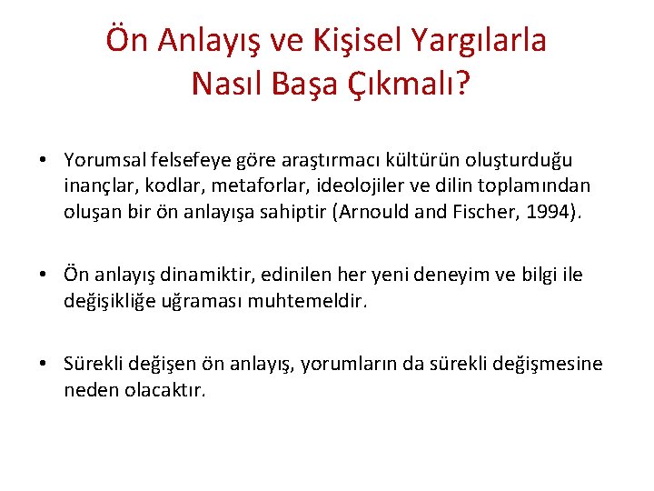 Ön Anlayış ve Kişisel Yargılarla Nasıl Başa Çıkmalı? • Yorumsal felsefeye göre araştırmacı kültürün