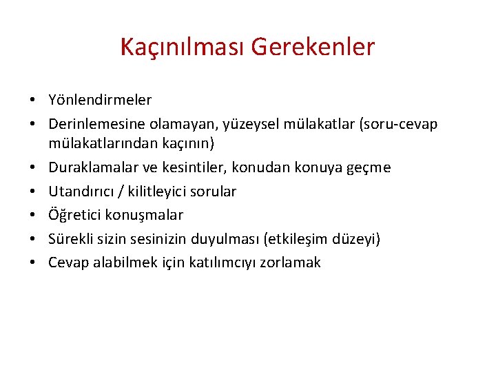 Kaçınılması Gerekenler • Yönlendirmeler • Derinlemesine olamayan, yüzeysel mülakatlar (soru-cevap mülakatlarından kaçının) • Duraklamalar