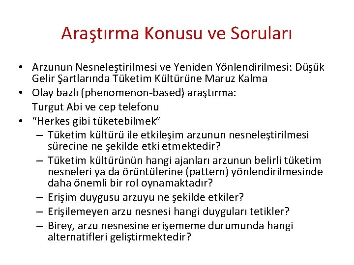 Araştırma Konusu ve Soruları • Arzunun Nesneleştirilmesi ve Yeniden Yönlendirilmesi: Düşük Gelir Şartlarında Tüketim