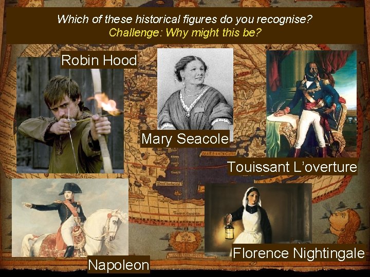 Which of these historical figures do you recognise? Challenge: Why might this be? Robin