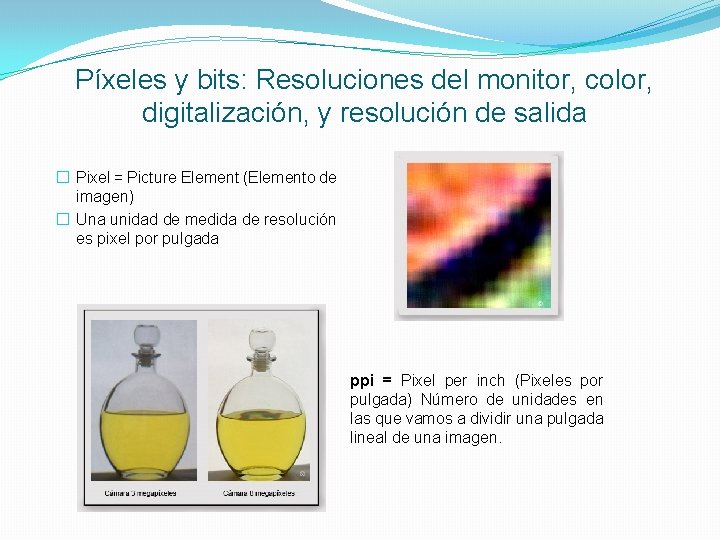 Píxeles y bits: Resoluciones del monitor, color, digitalización, y resolución de salida � Pixel