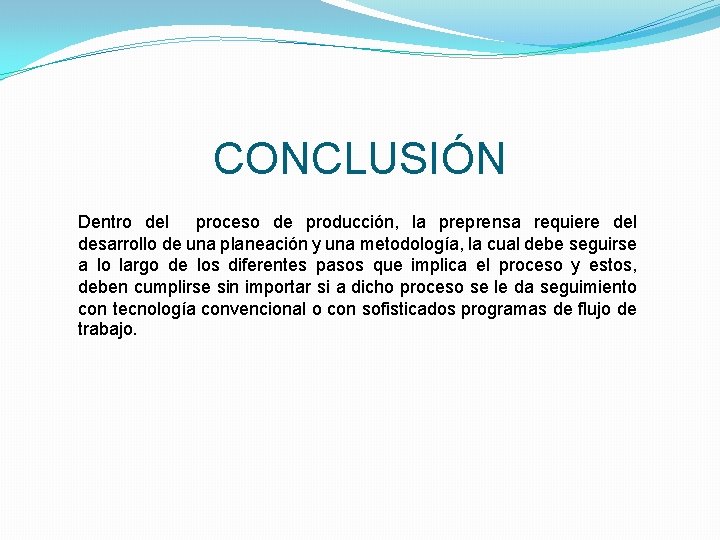 CONCLUSIÓN Dentro del proceso de producción, la preprensa requiere del desarrollo de una planeación