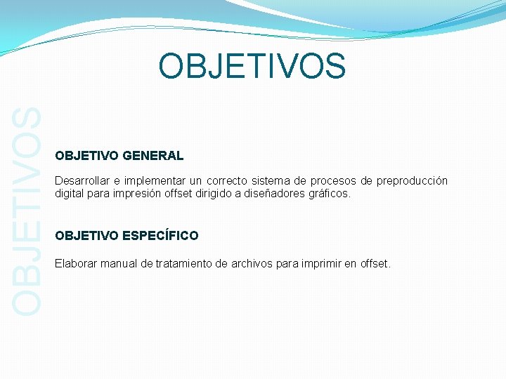 OBJETIVOS OBJETIVO GENERAL Desarrollar e implementar un correcto sistema de procesos de preproducción digital