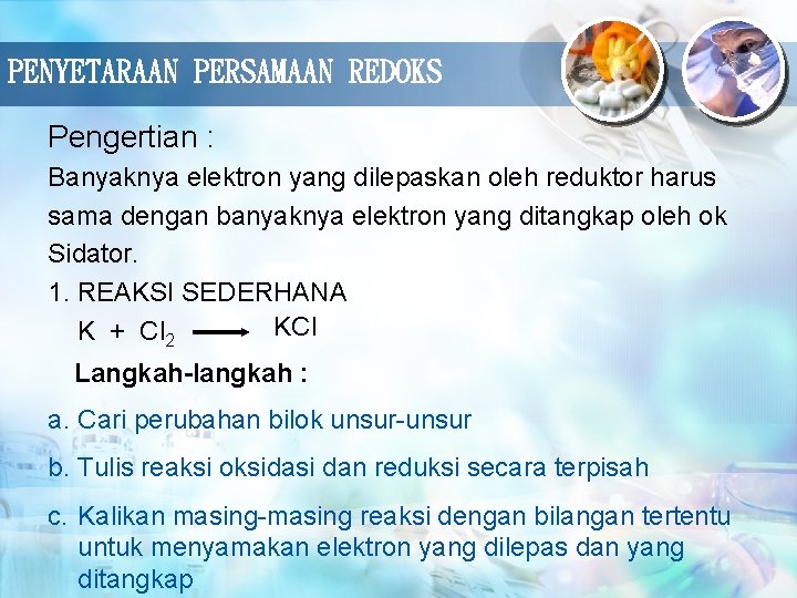 PENYETARAAN PERSAMAAN REDOKS Pengertian : Banyaknya elektron yang dilepaskan oleh reduktor harus sama dengan