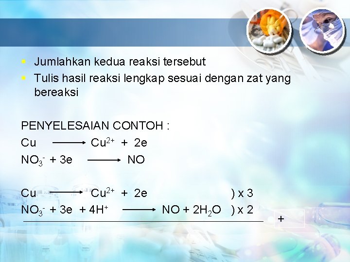 § Jumlahkan kedua reaksi tersebut § Tulis hasil reaksi lengkap sesuai dengan zat yang