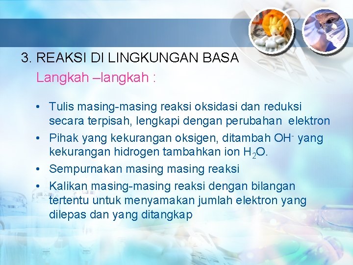 3. REAKSI DI LINGKUNGAN BASA Langkah –langkah : • Tulis masing-masing reaksi oksidasi dan