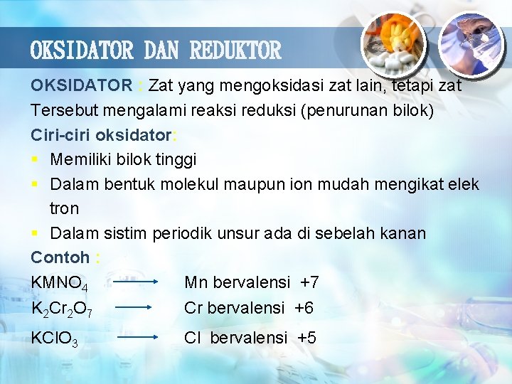 OKSIDATOR DAN REDUKTOR OKSIDATOR : Zat yang mengoksidasi zat lain, tetapi zat Tersebut mengalami