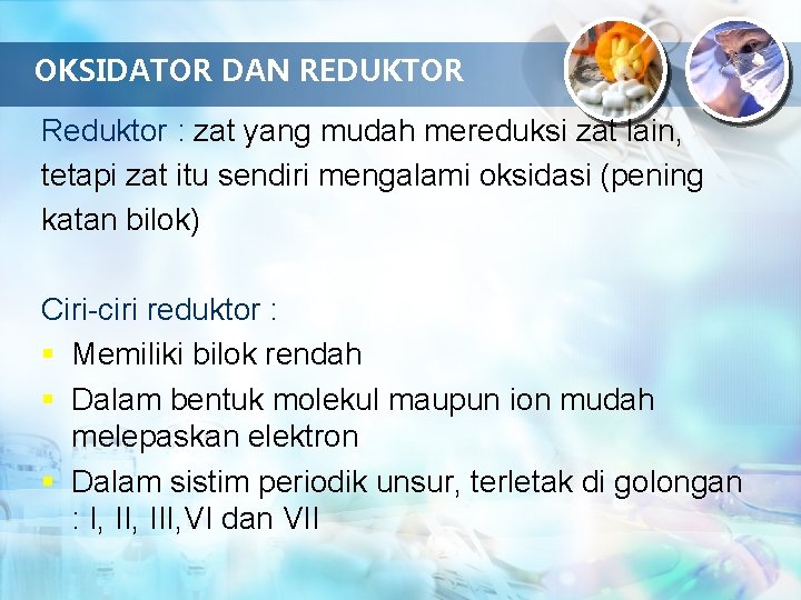 OKSIDATOR DAN REDUKTOR Reduktor : zat yang mudah mereduksi zat lain, tetapi zat itu