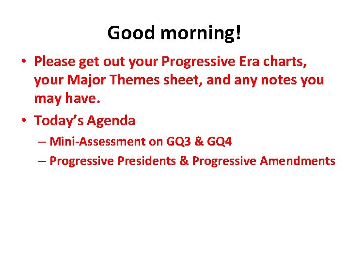 Good morning! • Please get out your Progressive Era charts, your Major Themes sheet,