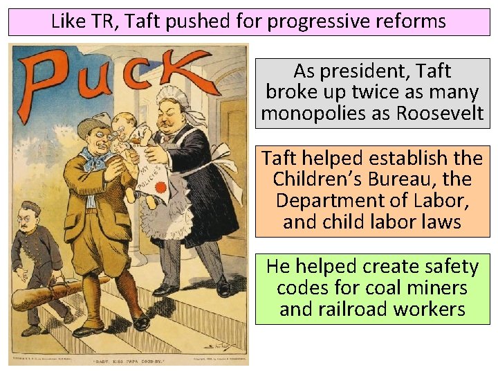 Like TR, Taft pushed for progressive reforms As president, Taft broke up twice as