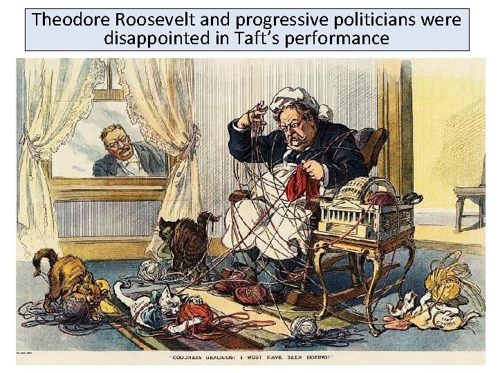 Theodore Roosevelt and progressive politicians were disappointed in Taft’s performance 