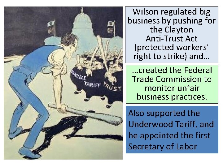 Wilson regulated big business by pushing for the Clayton Anti-Trust Act (protected workers’ right