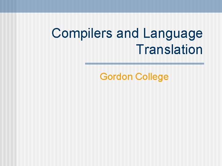 Compilers and Language Translation Gordon College Compilers and Language Translation Gordon College