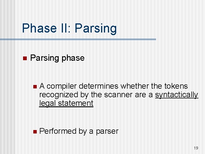 Phase II: Parsing n Parsing phase n A compiler determines whether the tokens recognized Phase II: Parsing n Parsing phase n A compiler determines whether the tokens recognized