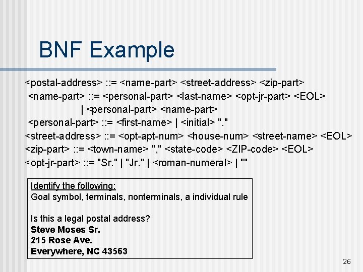 BNF Example <postal-address> : : = <name-part> <street-address> <zip-part> <name-part> : : = <personal-part> BNF Example <postal-address> : : = <name-part> <street-address> <zip-part> <name-part> : : = <personal-part>