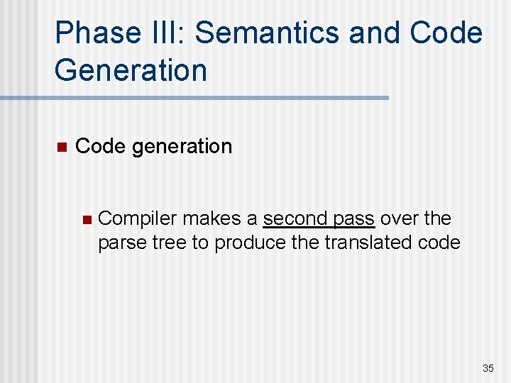 Phase III: Semantics and Code Generation n Code generation n Compiler makes a second Phase III: Semantics and Code Generation n Code generation n Compiler makes a second