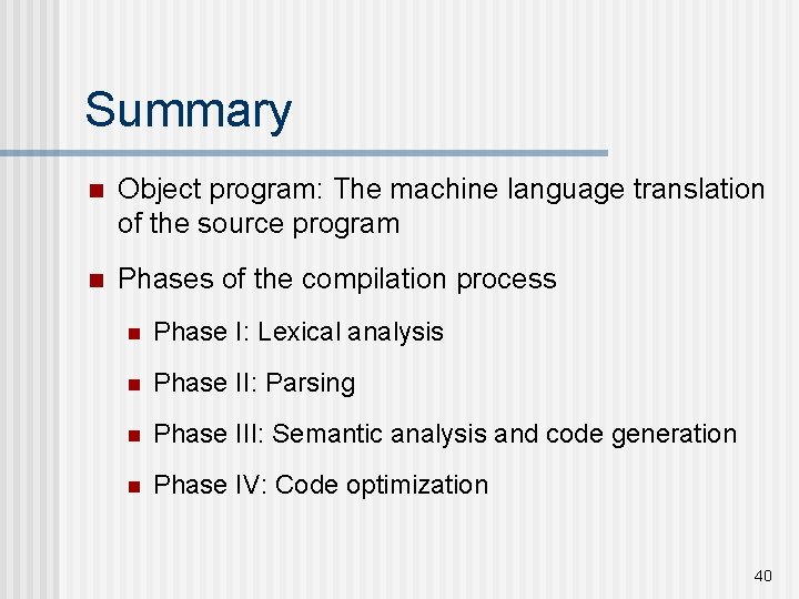 Summary n Object program: The machine language translation of the source program n Phases Summary n Object program: The machine language translation of the source program n Phases