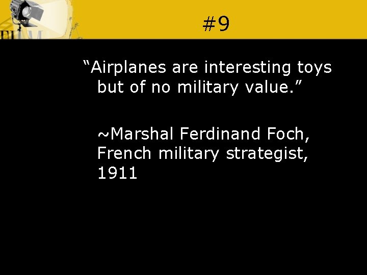 #9 “Airplanes are interesting toys but of no military value. ” ~Marshal Ferdinand Foch,