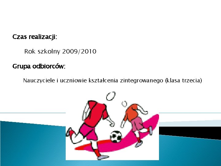 Czas realizacji: Rok szkolny 2009/2010 Grupa odbiorców: Nauczyciele i uczniowie kształcenia zintegrowanego (klasa trzecia)